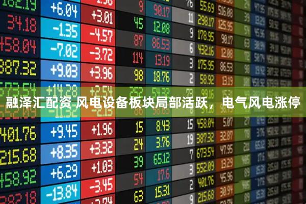 融泽汇配资 风电设备板块局部活跃，电气风电涨停