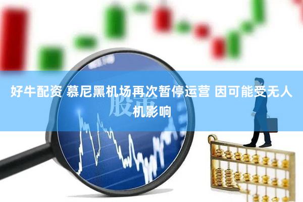 好牛配资 慕尼黑机场再次暂停运营 因可能受无人机影响
