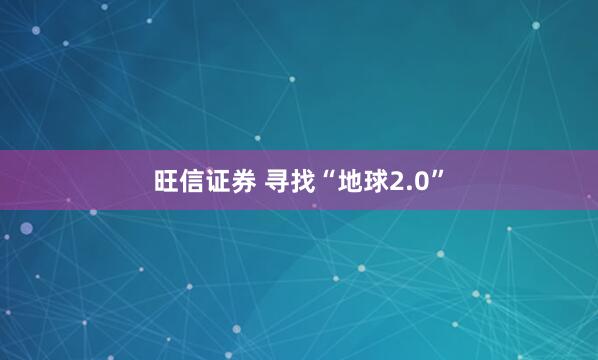 旺信证券 寻找“地球2.0”