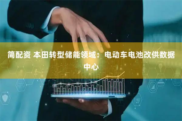 简配资 本田转型储能领域：电动车电池改供数据中心
